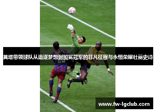 莫塔带领球队从追逐梦想到加冕冠军的非凡征程与永恒荣耀壮丽史诗