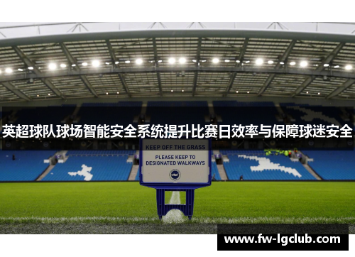英超球队球场智能安全系统提升比赛日效率与保障球迷安全