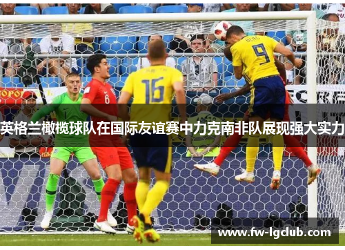 英格兰橄榄球队在国际友谊赛中力克南非队展现强大实力