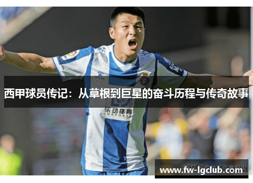 西甲球员传记：从草根到巨星的奋斗历程与传奇故事
