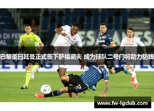 巴黎圣日耳曼正式签下萨福诺夫 成为球队二号门将助力防线