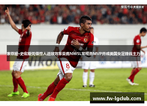 索菲娅·史密斯凭借惊人进球效率荣膺NWSL常规赛MVP并成美国女足锋线主力